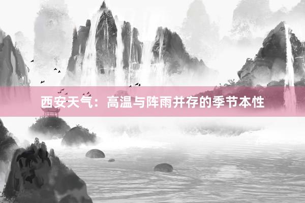 西安天气：高温与阵雨并存的季节本性